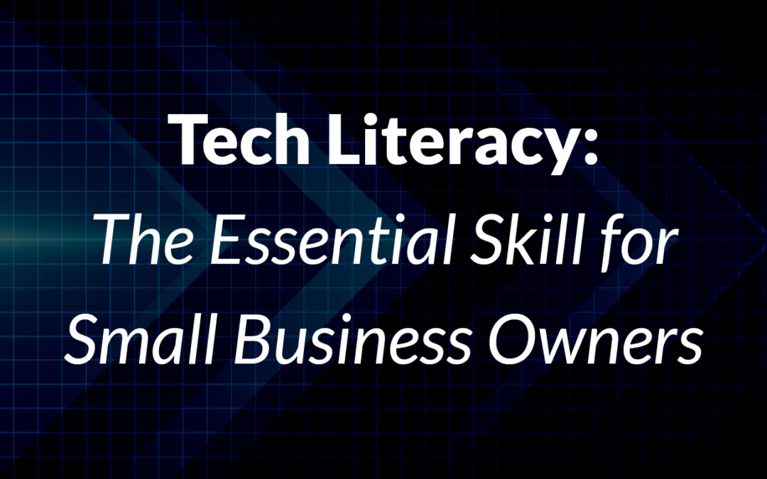 Tech Literacy: The Essential Skill for Small Business Owners